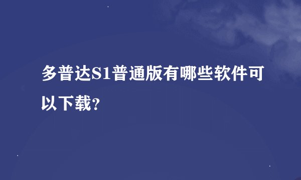 多普达S1普通版有哪些软件可以下载？