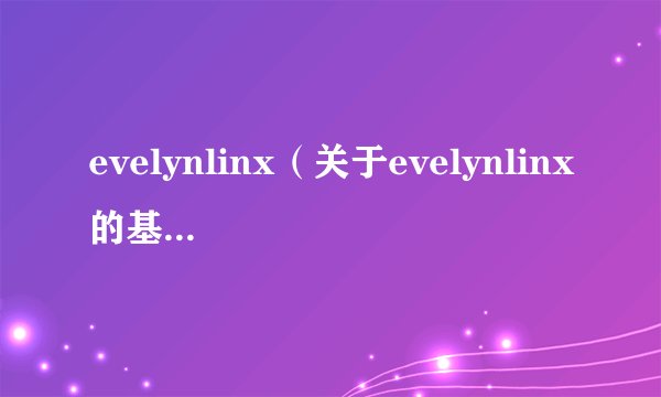 evelynlinx（关于evelynlinx的基本详情介绍）