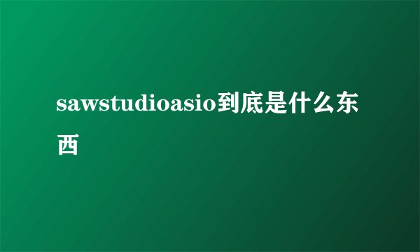 sawstudioasio到底是什么东西