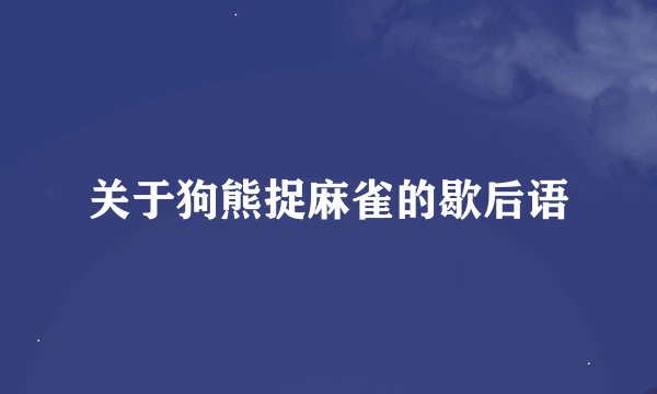 关于狗熊捉麻雀的歇后语