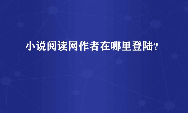 小说阅读网作者在哪里登陆？