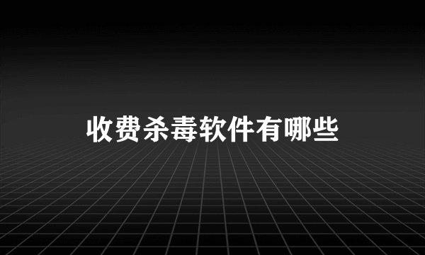 收费杀毒软件有哪些