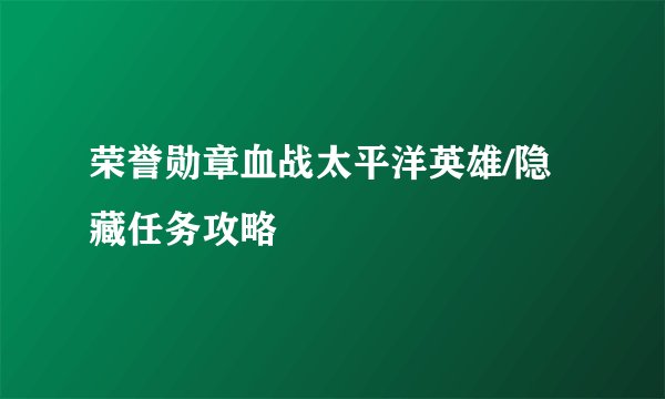 荣誉勋章血战太平洋英雄/隐藏任务攻略