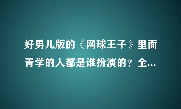 好男儿版的《网球王子》里面青学的人都是谁扮演的？全部！！～～