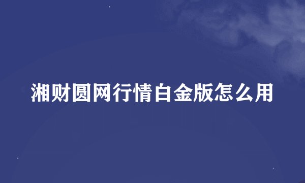 湘财圆网行情白金版怎么用