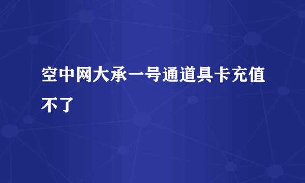 空中网大承一号通道具卡充值不了