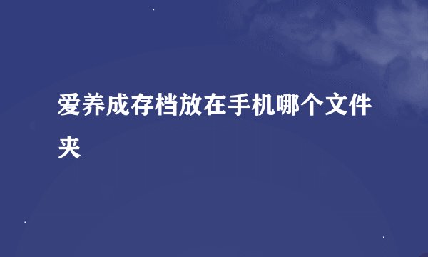 爱养成存档放在手机哪个文件夹
