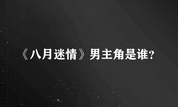《八月迷情》男主角是谁？