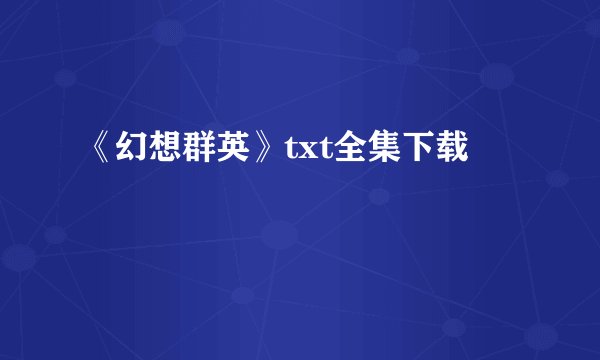 《幻想群英》txt全集下载