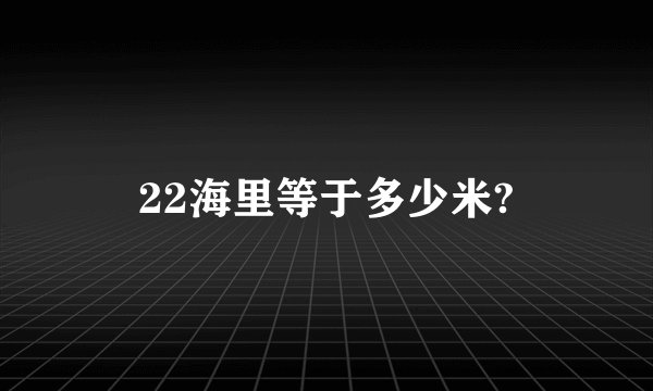 22海里等于多少米?