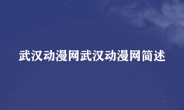 武汉动漫网武汉动漫网简述