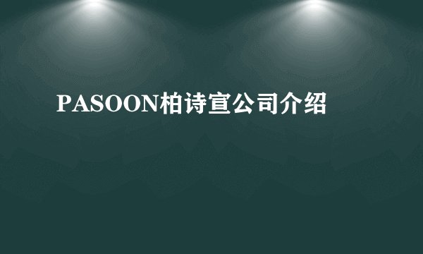 PASOON柏诗宣公司介绍