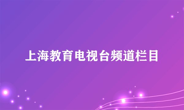 上海教育电视台频道栏目