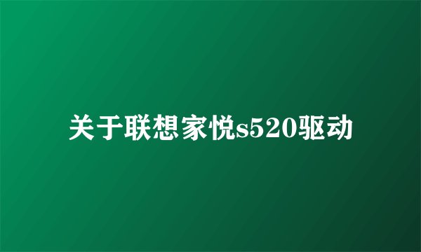 关于联想家悦s520驱动