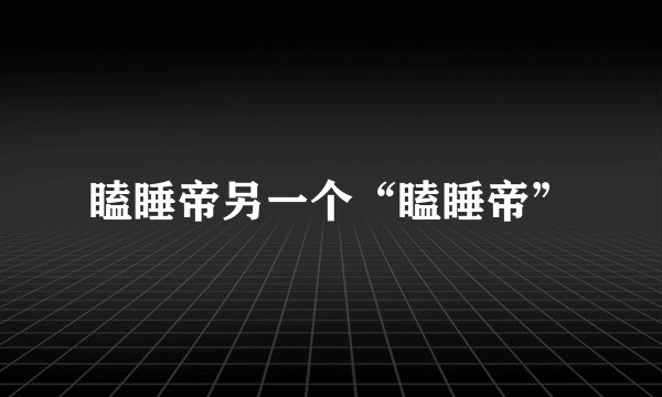 瞌睡帝另一个“瞌睡帝”