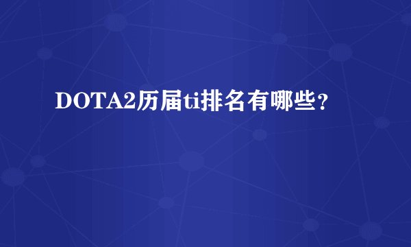 DOTA2历届ti排名有哪些?
