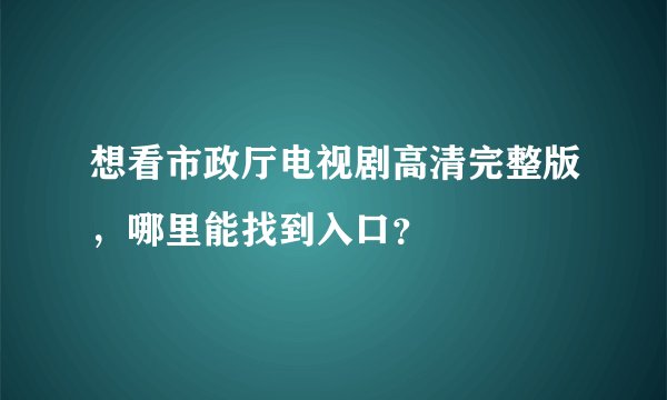 想看市政厅电视剧高清完整版，哪里能找到入口？