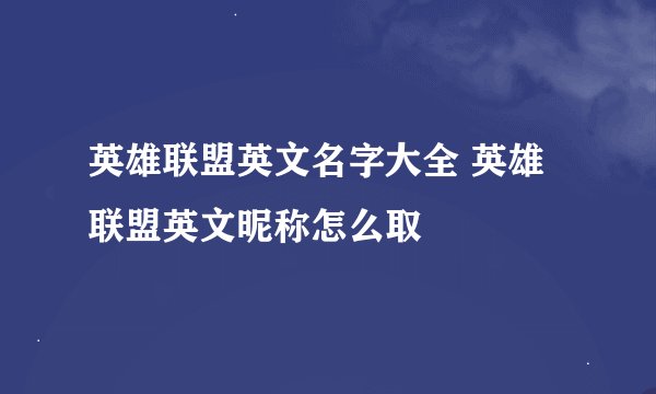 英雄联盟英文名字大全 英雄联盟英文昵称怎么取