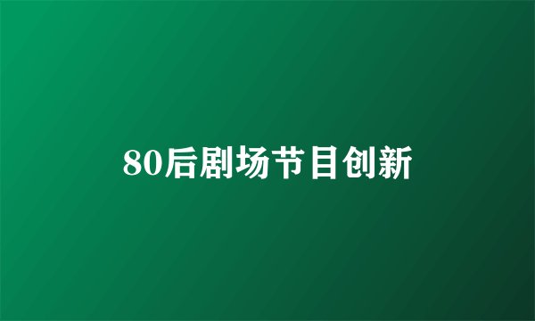 80后剧场节目创新
