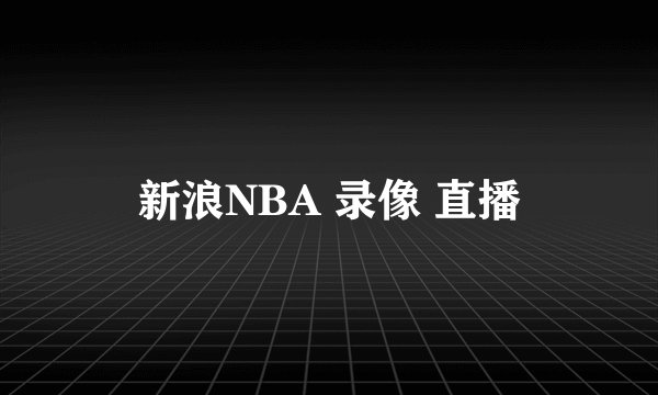 新浪NBA 录像 直播