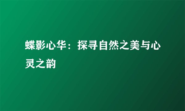 蝶影心华：探寻自然之美与心灵之韵