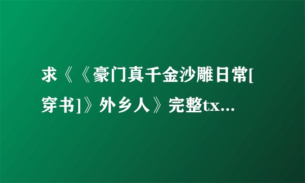 求《《豪门真千金沙雕日常[穿书]》外乡人》完整txt小说百度网盘下载链接