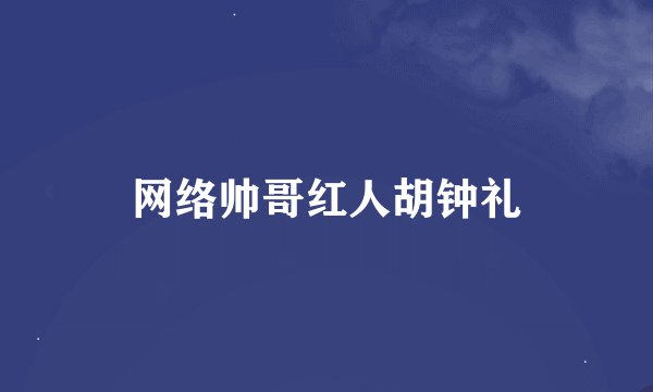网络帅哥红人胡钟礼