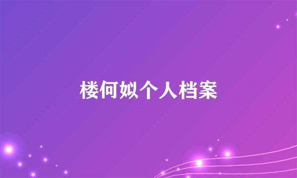 楼何姒个人档案
