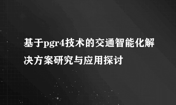 基于pgr4技术的交通智能化解决方案研究与应用探讨