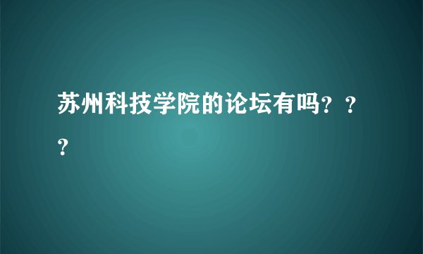 苏州科技学院的论坛有吗？？？