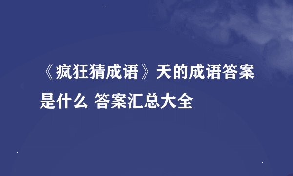 《疯狂猜成语》天的成语答案是什么 答案汇总大全