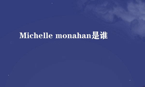 Michelle monahan是谁
