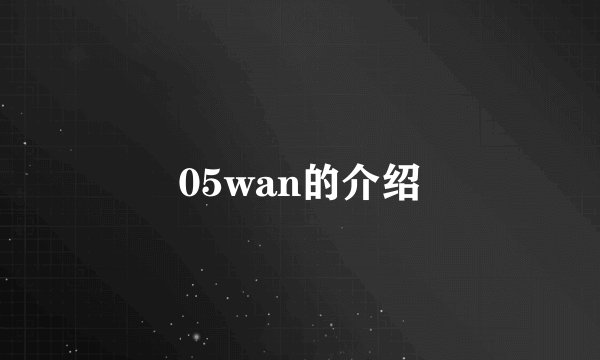 05wan的介绍