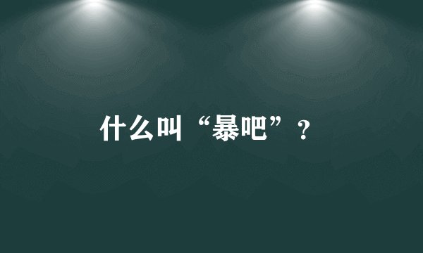 什么叫“暴吧”？