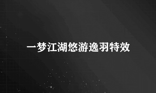 一梦江湖悠游逸羽特效