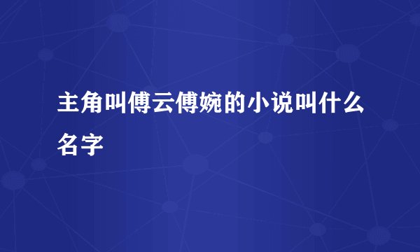 主角叫傅云傅婉的小说叫什么名字