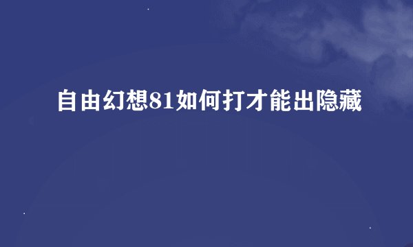 自由幻想81如何打才能出隐藏