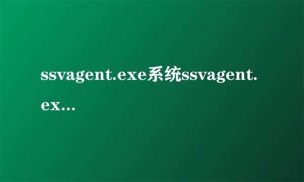 ssvagent.exe系统ssvagent.exe错误的危害