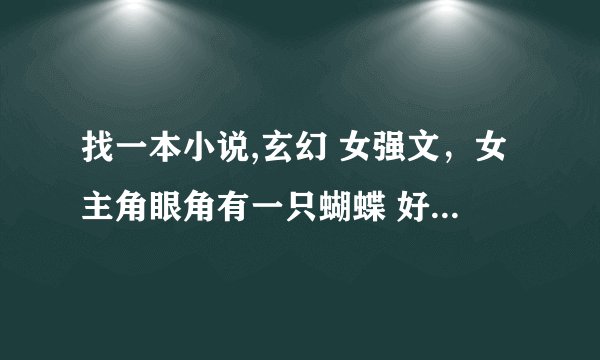 找一本小说,玄幻 女强文，女主角眼角有一只蝴蝶 好像是紫色的 谢谢