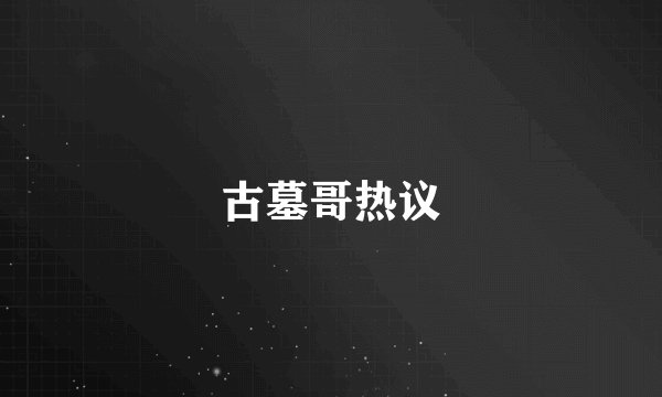古墓哥热议