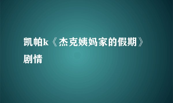 凯帕k《杰克姨妈家的假期》剧情