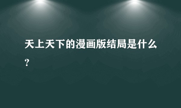 天上天下的漫画版结局是什么？