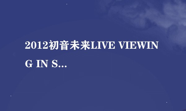 2012初音未来LIVE VIEWING IN SHANGHAI演唱会节目单