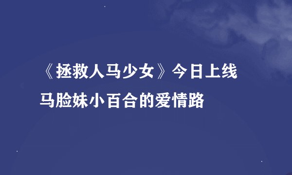 《拯救人马少女》今日上线 马脸妹小百合的爱情路