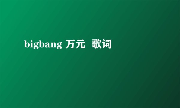 bigbang 万元  歌词