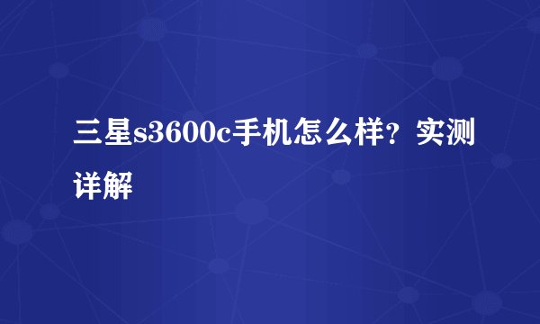 三星s3600c手机怎么样?实测详解