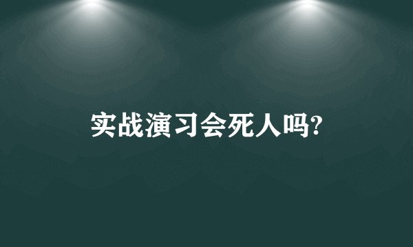 实战演习会死人吗?