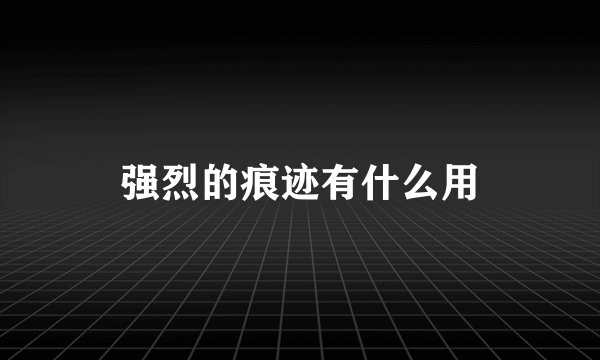强烈的痕迹有什么用