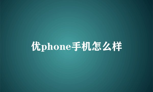 优phone手机怎么样