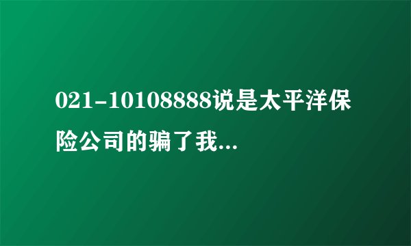 021-10108888说是太平洋保险公司的骗了我的车辆信息和我的身份证号我该怎么办？